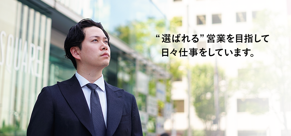”選ばれる”営業を目指して日々仕事をしています。